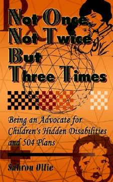 portada not once, not twice, but three times: being an advocate for children's hidden disabilities and 504 plans (en Inglés)