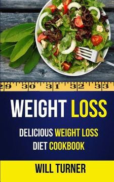 portada Weight Loss: Delicious Weight Loss Diet Cookbook (en Inglés)