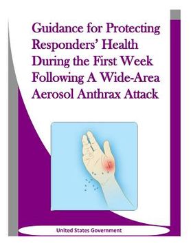 portada Guidance for Protecting Responders' Health During the First Week Following A Wide-Area Aerosol Anthrax Attack