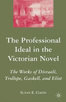 portada The Professional Ideal in the Victorian Novel: The Works of Disraeli, Trollope, Gaskell, and Eliot (en Inglés)