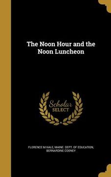 portada The Noon Hour and the Noon Luncheon (en Inglés)