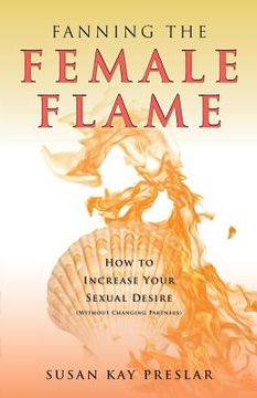 portada Fanning the Female Flame: How to Increase Your Sexual Desire (Without Changing Partners) (in English)