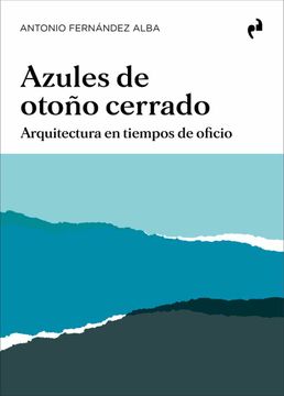 portada Azules de Otoño Cerrado: Arquitectura en Tiempos de Oficio (in Spanish)