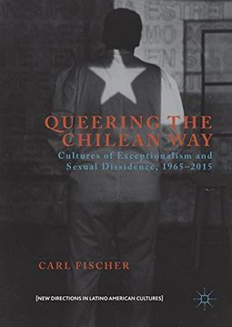 portada Queering the Chilean Way: Cultures of Exceptionalism and Sexual Dissidence, 1965-2015 (New Directions in Latino American Cultures)