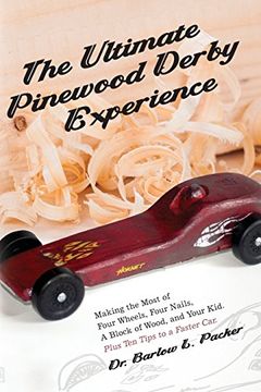 portada The Ultimate Pinewood Derby Experience: Making the Most of Four Wheels, Four Nails, a Block of Wood, and Your Kid