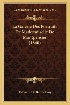 portada La Galerie Des Portraits De Mademoiselle De Montpensier (1860) (en Francés)