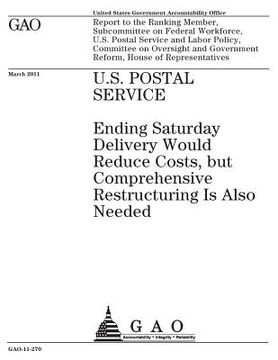 portada U.S. Postal Service: ending Saturday delivery would reduce costs, but comprehensive restructuring is also needed: report to the Ranking Mem (en Inglés)