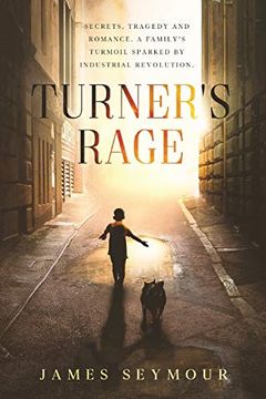 portada Turner's Rage: Secrets, tragedy and romance. A family's turmoil sparked by industrial revolution (in English)