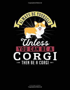 portada Always be Yourself Unless you can be a Corgi Then be a Corgi: 8 Column Ledger 