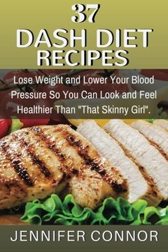 portada 37 DASH Diet Recipes: Lose Weight and Lower Your Blood Pressure  So You Can Look and Feel Healthier Than “That Skinny Girl”.