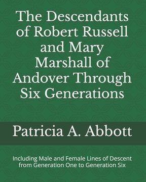 portada The Descendants of Robert Russell and Mary Marshall of Andover Through Six Generations: Including Male and Female Lines of Descent from Generation One (en Inglés)