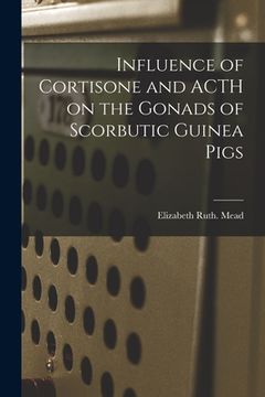 portada Influence of Cortisone and ACTH on the Gonads of Scorbutic Guinea Pigs (en Inglés)