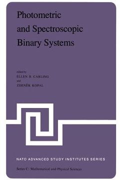 portada Photometric and Spectroscopic Binary Systems: Proceedings of the NATO Advanced Study Institute Held at Maratea, Italy, June 1-14, 1980