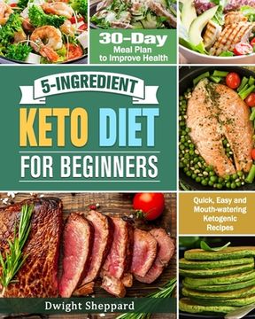 portada 5-Ingredient Keto Diet for Beginners: Quick, Easy and Mouth-watering Ketogenic Recipes with 30-Day Meal Plan to Improve Health (in English)