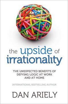 portada the upside of irrationality: the unexpected benefits of defying logic at work and at home