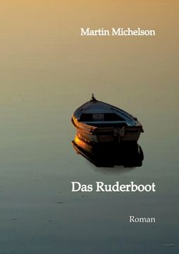 portada Das Ruderboot: Von der Liebe, dem Krieg und der Gerechtigkeit. Eine Erzählung aus der Zeit von 1936 bis 1949 in Deutschland.