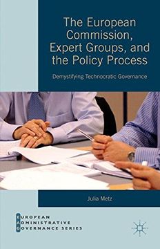 portada The European Commission, Expert Groups, and the Policy Process: Demystifying Technocratic Governance (European Administrative Governance)