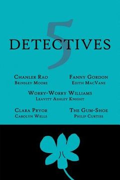 portada 5 Detectives: Chanler Rao, Worry-Worry Williams, Miss Fanny Gordon, Clara Pryor, The "Gum-Shoe" (en Inglés)