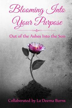 portada Blooming Into Your Purpose: Out of the Ashes Into the Son