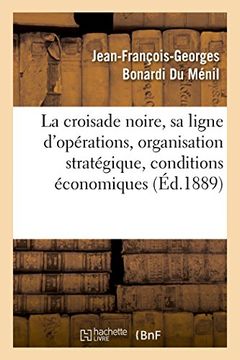 portada La Croisade Noire: Sa Ligne D'Operations, Son Organisation Strategique, Ses Conditions Economiques (Histoire) (French Edition)