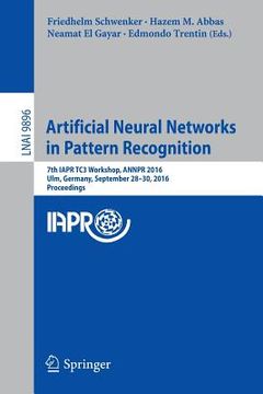 portada Artificial Neural Networks in Pattern Recognition: 7th Iapr Tc3 Workshop, Annpr 2016, Ulm, Germany, September 28-30, 2016, Proceedings (en Inglés)