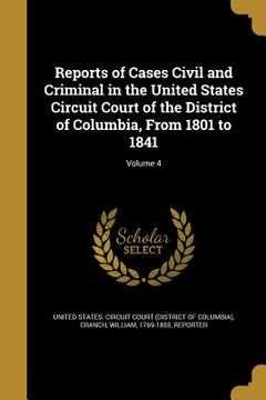 portada Reports of Cases Civil and Criminal in the United States Circuit Court of the District of Columbia, From 1801 to 1841; Volume 4 (in English)