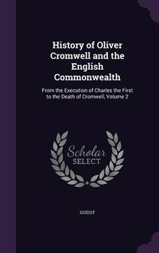 portada History of Oliver Cromwell and the English Commonwealth: From the Execution of Charles the First to the Death of Cromwell, Volume 2