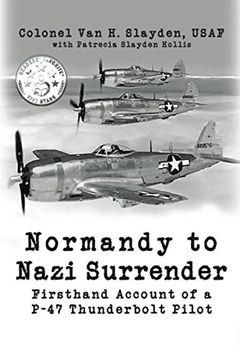 portada Normandy to Nazi Surrender: Firsthand Account of a P-47 Thunderbolt Pilot (en Inglés)