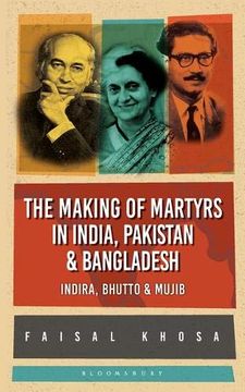 portada The Making of Martyrs in India, Pakistan & Bangladesh: Indira, Bhutto & Mujib