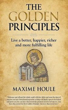 portada The Golden Principles: Live a better, happier, richer and more fulfilling life (en Inglés)