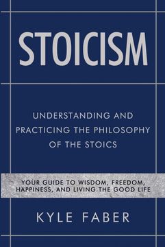 portada Stoicism - Understanding and Practicing the Philosophy of the Stoics: Your Guide to Wisdom, Freedom, Happiness, and Living the Good Life: 2 (Stoic Philosophy) (en Inglés)