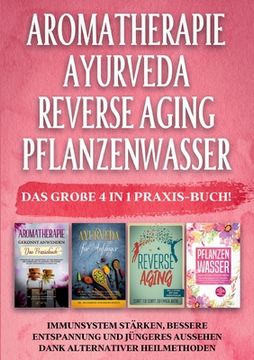 portada Aromatherapie Ayurveda Reverse Aging Pflanzenwasser: Das große 4 in 1 Praxis-Buch! Immunsystem stärken, bessere Entspannung und jüngeres Aussehen dank (en Alemán)