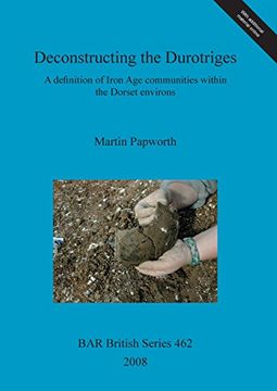 portada Deconstructing the Durotriges: A Definition of Iron age Communities Within the Dorset Environs (Bar British Series) (en Inglés)