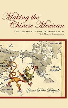 portada Making the Chinese Mexican: Global Migration, Localism, and Exclusion in the U. S. -Mexico Borderlands (en Inglés)