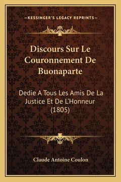 portada Discours Sur Le Couronnement De Buonaparte: Dedie A Tous Les Amis De La Justice Et De L'Honneur (1805) (en Francés)