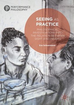 portada Seeing as Practice: Philosophical Investigations Into the Relation Between Sight and Insight