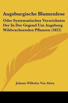 portada Augsburgische Blumenlese: Oder Systematisches Verzeichniss Der In Der Gegend Um Augsburg Wildwachsenden Pflanzen (1822) (in German)
