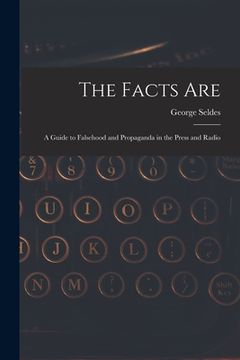 portada The Facts Are: a Guide to Falsehood and Propaganda in the Press and Radio
