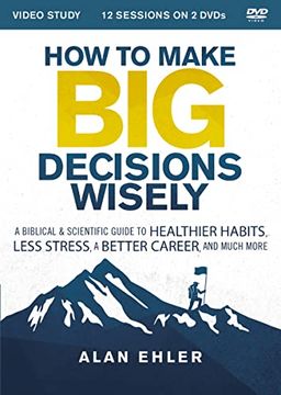 portada How to Make big Decisions Wisely Video Study: A Biblical and Scientific Guide to Healthier Habits, Less Stress, a Better Career, and Much More