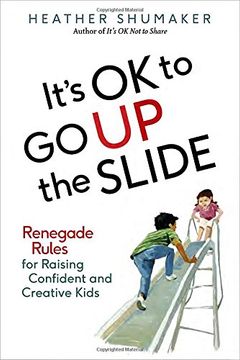 portada It's ok to go up the Slide: Renegade Rules for Raising Confident and Creative Kids (en Inglés)