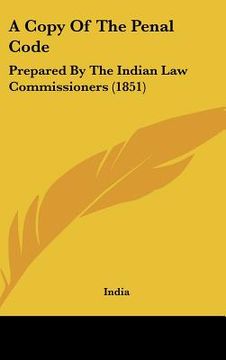 portada a copy of the penal code: prepared by the indian law commissioners (1851) (en Inglés)