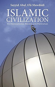 portada Islamic Civilization: Its Foundational Beliefs and Principles (The Essential Mawdudi) (en Inglés)
