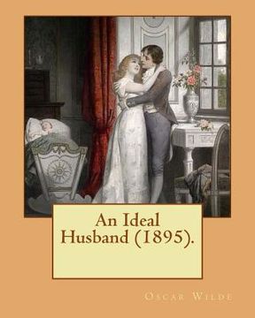 portada An Ideal Husband (1895). By: Oscar Wilde: An Ideal Husband is an 1895 comedic stage play by Oscar Wilde which revolves around blackmail and politic