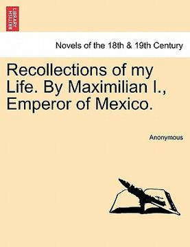 portada recollections of my life. by maximilian i., emperor of mexico. (in English)
