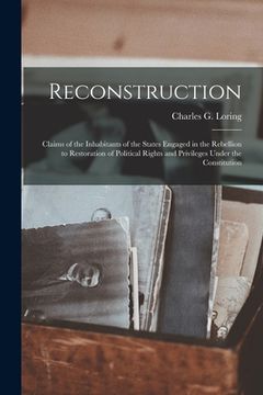 portada Reconstruction: Claims of the Inhabitants of the States Engaged in the Rebellion to Restoration of Political Rights and Privileges Und (en Inglés)