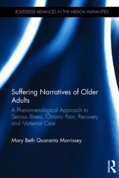 portada Suffering Narratives of Older Adults: A Phenomenological Approach to Serious Illness, Chronic Pain, Recovery and Maternal Care (Routledge Advances in the Medical Humanities) (en Inglés)