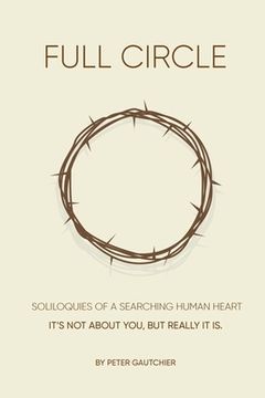 portada Full Circle: SOLILOQUIES OF A SEARCHING HUMAN HEART Full Circle: It's not about you, but it really is. (en Inglés)