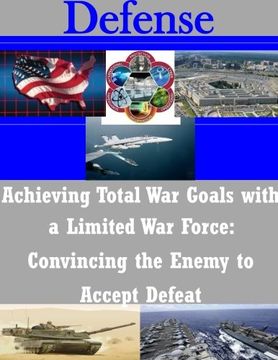 portada Achieving Total War Goals with a Limited War Force: Convincing the Enemy to Accept Defeat (Defense)