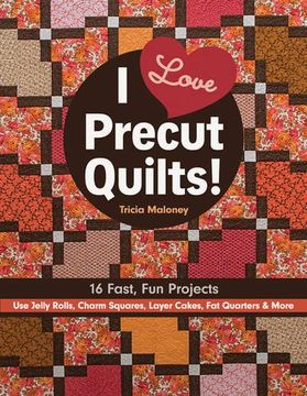 portada I Love Precut Quilts! 16 Fast, fun Projects - use Jelly Rolls, Charm Squares, Layer Cakes, fat Quarters & More (en Inglés)