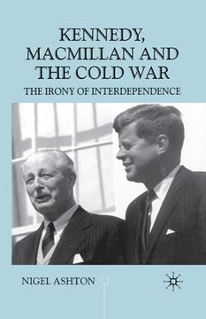 portada Kennedy, MacMillan and the Cold War: The Irony of Interdependence (en Inglés)